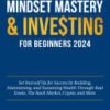 Millionaire Mindset Mastery & Investing for Beginners 2024, Set Yourself Up for Success by Building, Maintaining, and Sustaining Wealth Through Real Estate, The Stock Market, Crypto, and More.