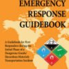 Emergency Response Guidebook, A Guidebook for First Responders during the Initial Phase of a Dangerous Goods/Hazardous Materials Transportation Incident