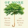 The Story of More, How We Got to Climate Change and Where to Go from Here