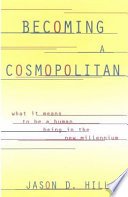 Becoming a Cosmopolitan, What it Means to be a Human Being in the New Millennium